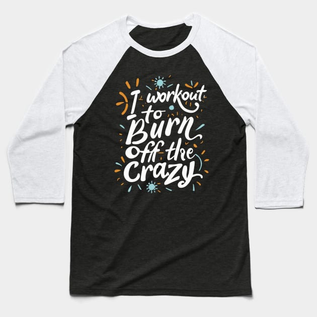 I Workout To Burn Off The Crazy Fitness Gym Trainer Baseball T-Shirt by ValareanCie